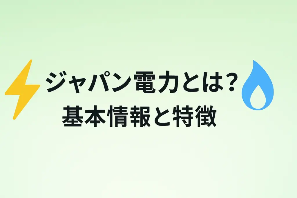 ジャパン(Japan)電力とは?基本情報と特徴