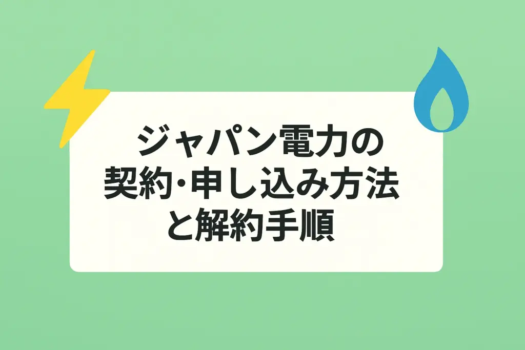 ジャパン(Japan)電力の契約・申し込み方法と解約手順