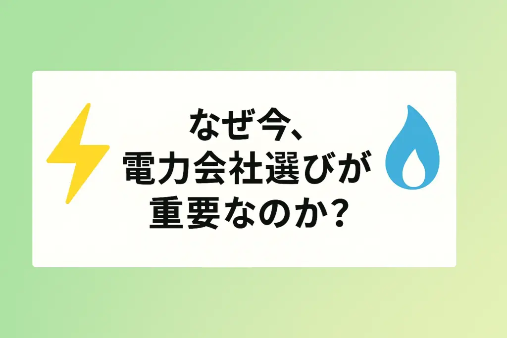 なぜ今、電力会社選びが重要なのか?
